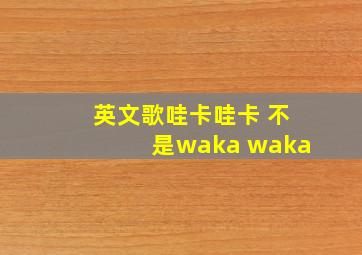 英文歌哇卡哇卡 不是waka waka